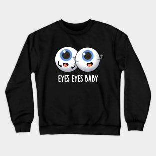 Eyes Eyes Baby Cute Eyeball Pun Crewneck Sweatshirt